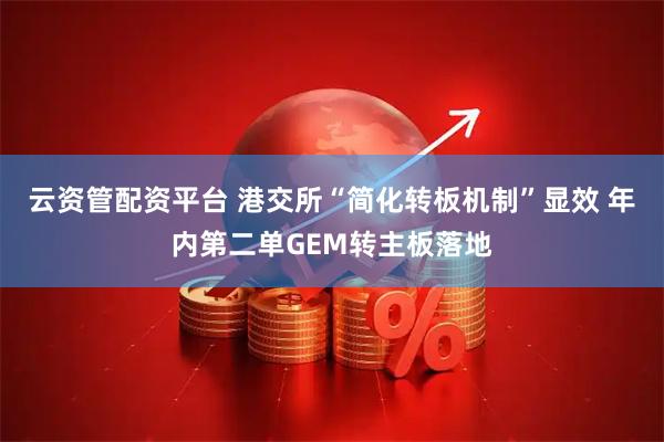 云资管配资平台 港交所“简化转板机制”显效 年内第二单GEM转主板落地