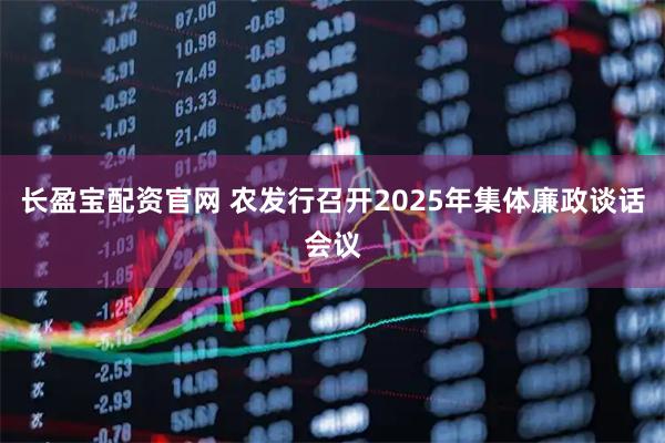 长盈宝配资官网 农发行召开2025年集体廉政谈话会议